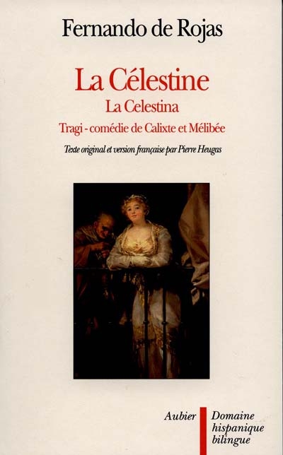 La Célestine ou Tragi-comédie de Calixte et Mélibée. La Celestina, tragicomedia de Calisto y Melibea