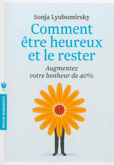 Comment être heureux... et le rester : augmentez votre bonheur de 40 %