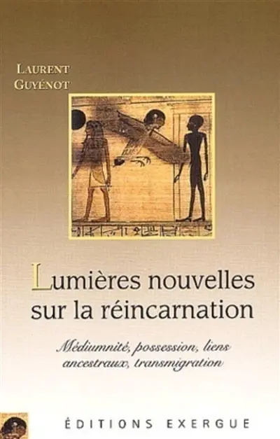 Lumières nouvelles sur la réincarnation : médiumnité, possession, liens ancestraux, transmigration