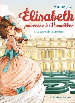 Elisabeth, princesse à Versailles. Vol. 1. Le secret de l'automate