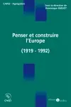 Penser et construire l'Europe : l'idée et la construction européenne de Versailles à Maastricht (1919-1992)