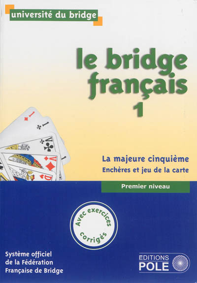 Le bridge français. Vol. 1. La majeure cinquième : enchères et jeu de la carte : premier niveau, avec exercices corrigés