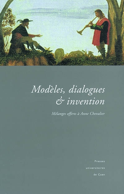 Modèles, dialogues et invention : mélanges offerts à Anne Chevalier