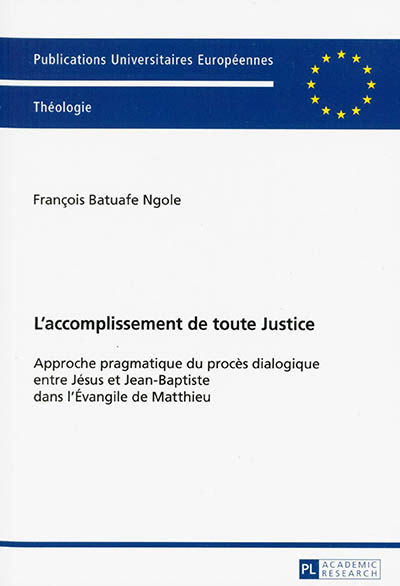 L'accomplissement de toute justice : approche pragmatique du procès dialogique entre Jésus et Jean-Baptiste dans l'Evangile de Matthieu
