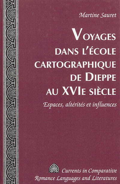 Voyages dans l'école cartographique de Dieppe au XVIe siècle : espaces, altérités et influences