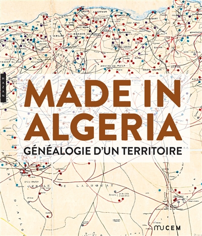 Made in Algeria, généalogie d'un territoire : exposition, Marseille, Musée des civilisations de l'Europe et de la Méditerranée, du 20 janvier au 2 mai 2016