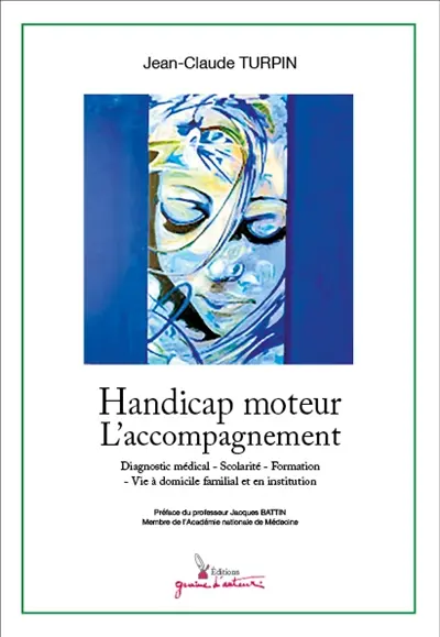 Handicap moteur : l'accompagnement : diagnostic médical, scolarité, formation, vie à domicile familial et en institution