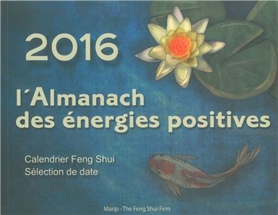 2016, l'almanach des énergies positives : calendrier feng shui, sélection de date