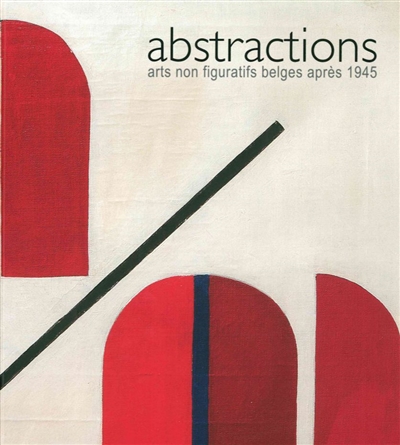 Abstractions : arts non figuratifs belges après 1945