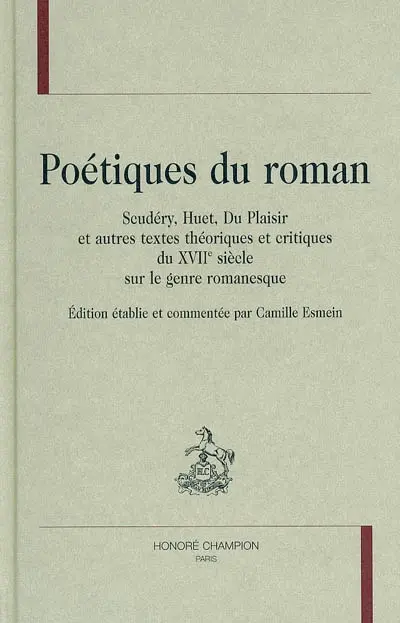 Poétiques du roman : Scudéry, Huet, Du Plaisir et autres textes théoriques et critiques du XVIIe siècle sur le genre romanesque