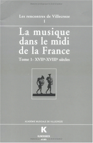La musique dans le midi de la France. Vol. 1. XVIIe-XVIIIe siècles : actes des Rencontres de Villecroze, 5-7 octobre 1994