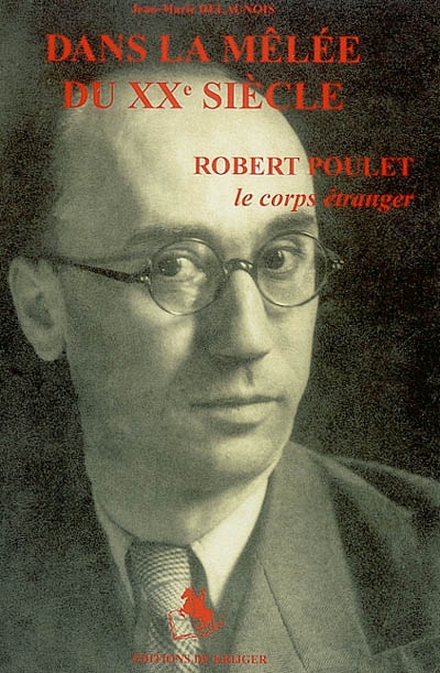 Dans la mêlée du XXe siècle : Robert Poulet : le corps étranger