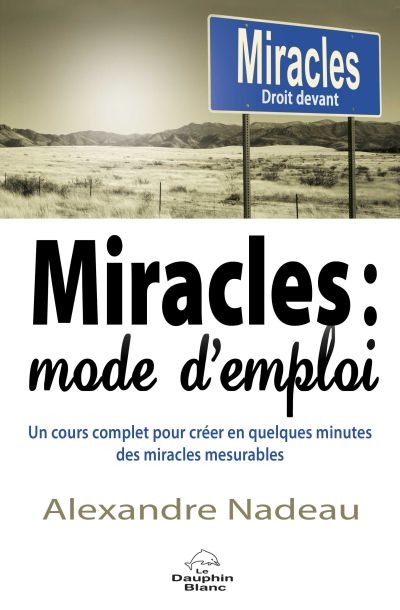 Miracles, mode d'emploi : cours complet pour créer en quelques minutes des miracles mesurables