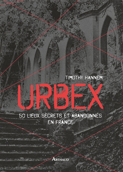 Urbex. 50 lieux secrets et abandonnés en France