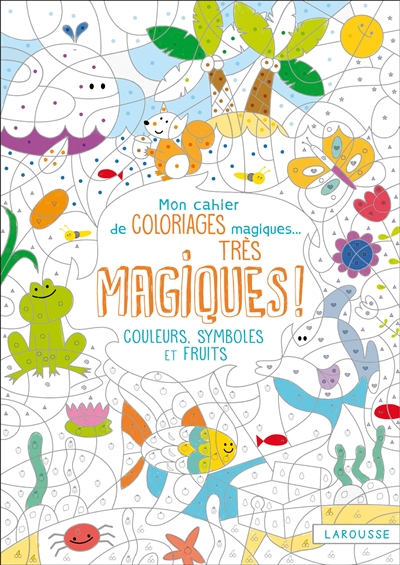 Mon cahier de coloriages magiques... très magiques ! : couleurs, symboles et fruits