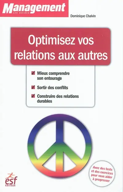 Optimisez vos relations aux autres : mieux comprendre son entourage, sortir des conflits, construire des relations durables