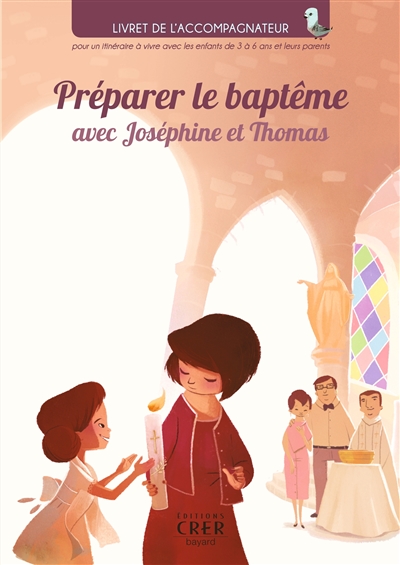 préparer le baptême avec joséphine et thomas : livre de l'accompagnateur pour un itinéraire à vivre avec les enfants de 3 à 6 ans et leurs parents