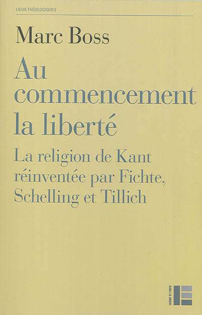 Au commencement la liberté : la religion de Kant réinventée par Fichte, Schelling et Tillich