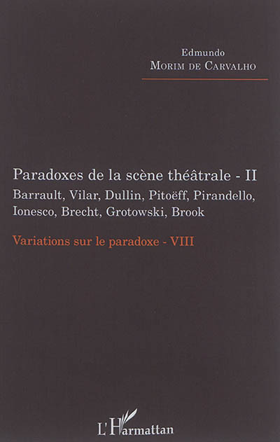 Variations sur le paradoxe. Vol. 8. Paradoxes de la scène théâtrale. Vol. 2. Barrault, Vilar, Dullin, Pitoëff, Pirandello, Ionesco, Brecht, Grotowski, Brook