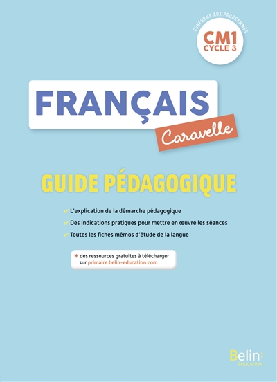 caravelle, français cm1, cycle 3 : guide pédagogique : lecture et compréhension, langage oral, écriture, étude de la langue