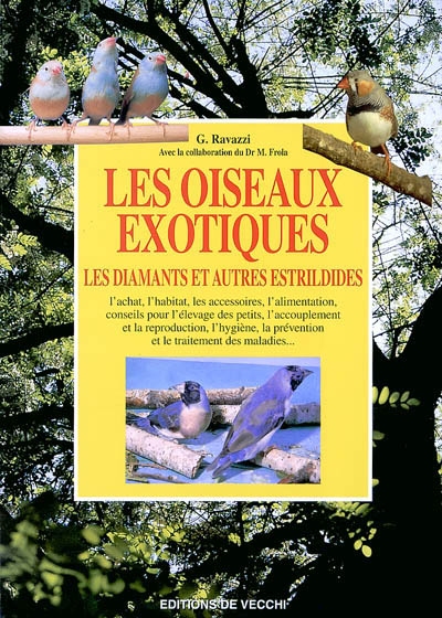 Les oiseaux exotiques : les diamants et autres estrildidés : l'achat, l'habitat, les accessoires, l'alimentation, conseils pour l'élevage des petits, l'accouplement et la reproduction, l'hygiène, la prévention et le traitement des maladies...