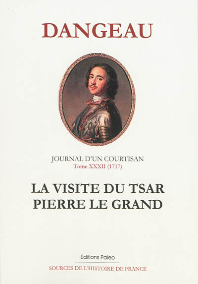 Journal d'un courtisan à la cour du Roi-Soleil. Vol. 32. La visite du tsar Pierre le Grand : janvier-décembre 1717