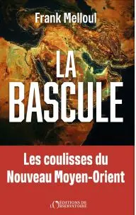 La bascule : les coulisses du nouveau Moyen-Orient