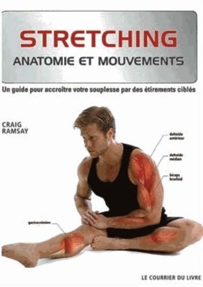 Stretching : anatomie et mouvements : un guide pour accroître votre souplesse par des étirements ciblés
