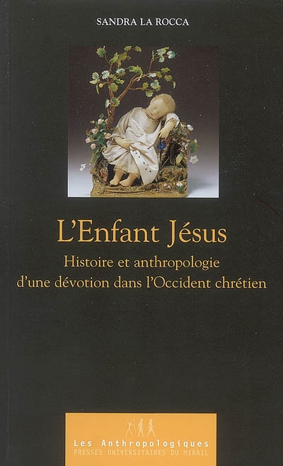 L'Enfant Jésus : histoire et anthropologie d'une dévotion dans l'Occident chrétien