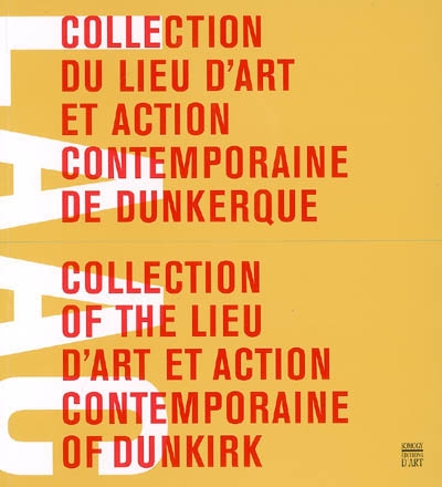 Collection du Lieu d'art et action contemporaine de Dunkerque. Collection of the Lieu d'art et action contemporaine of Dunkirk