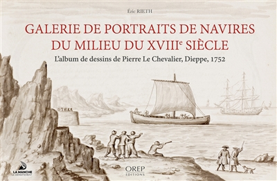 Galerie de portraits de navires du milieu du XVIIIe siècle : l'album de dessins de Pierre Le Chevalier, Dieppe, 1752