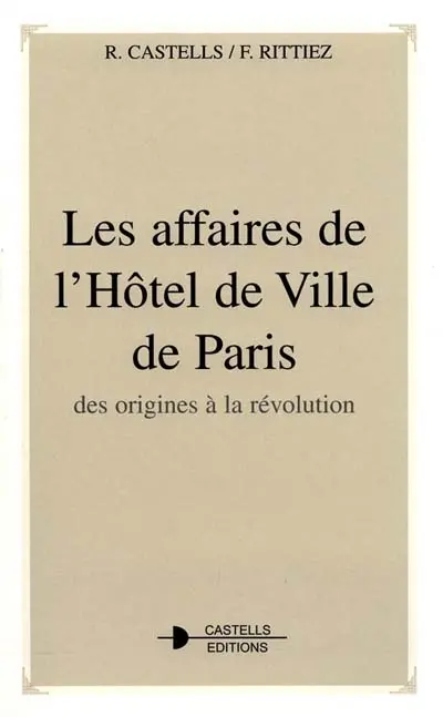 Les affaires de l'Hôtel de Ville de Paris : des origines à la Révolution