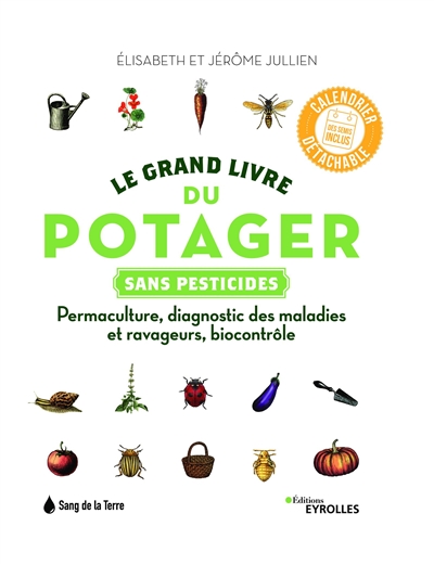 Le grand livre du potager sans pesticides : permaculture, diagnostic des maladies et ravageurs, biocontrôle