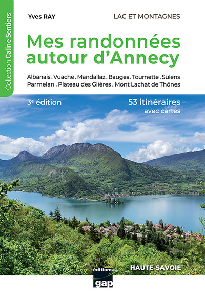 Mes randonnées autour d'Annecy : lacs et montagnes, Haute-Savoie : 53 itinéraires reconnus avec cartes