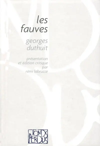 Les fauves : Braque, Derain, Van Dongen, Dufy, Friesz, Manguin, Marquet, Matisse, Puy, Vlaminck