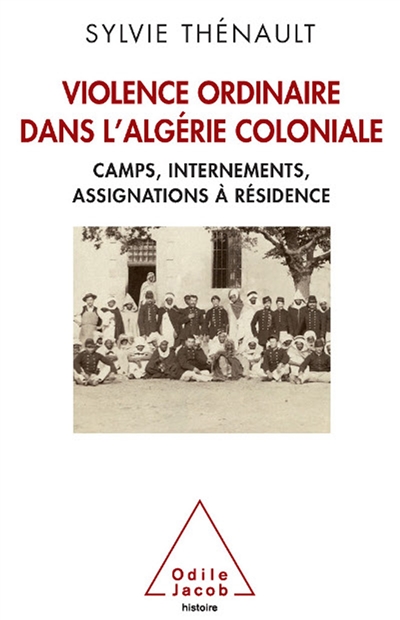Violence ordinaire dans l'Algérie coloniale : camps, internements, assignations à résidence