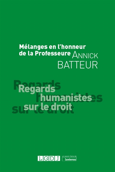 Regards humanistes sur le droit : mélanges en l'honneur de la professeure Annick Batteur