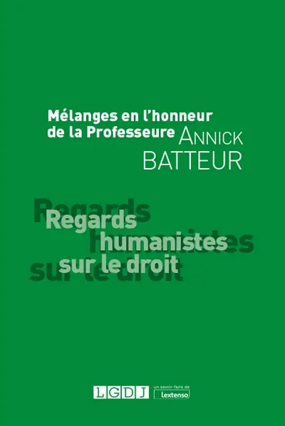 Regards humanistes sur le droit : mélanges en l'honneur de la professeure Annick Batteur