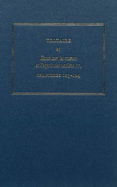 Les oeuvres complètes de Voltaire. Vol. 25. Essai sur les moeurs et l'esprit des nations. Vol. 5. Chapitres 103-129