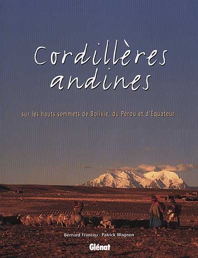Cordillères andines : sur les hauts sommets de Bolivie, du Pérou et d'Equateur