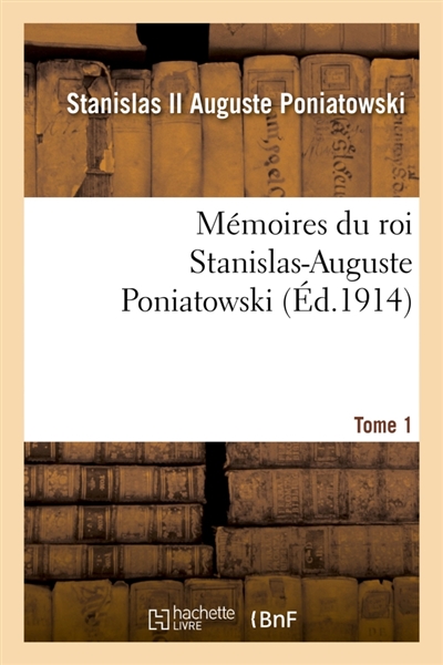 Mémoires du roi Stanislas-Auguste Poniatowski. Tome 1