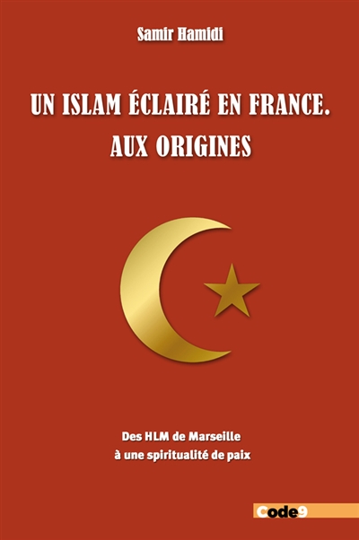 Un islam éclairé en France : aux origines : des HLM de Marseille à une spiritualité de paix