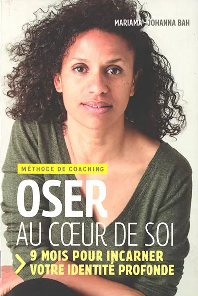 Oser au coeur de soi : 9 mois pour incarner votre identité profonde : méthode de coaching