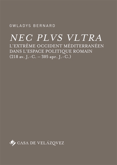 Nec plus ultra : l'Extrême Occident méditerranéen dans l'espace politique romain : 218 av. J.-C.-305 apr. J.-C.