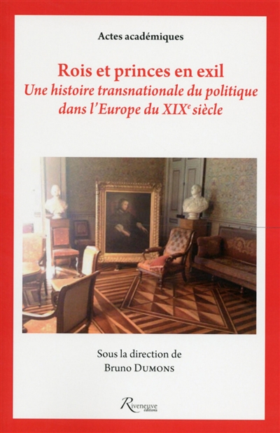 Rois et princes en exil : une histoire transnationale du politique dans l'Europe du XIXe siècle