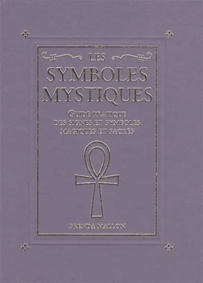 Les symboles mystiques : guide pratique des signes et symboles magiques et sacrés