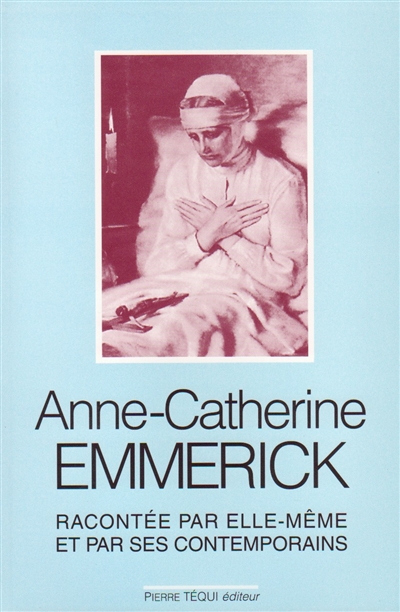 Anne-Catherine Emmerick : racontée par elle-même et par ses contemporains, 1774-1824