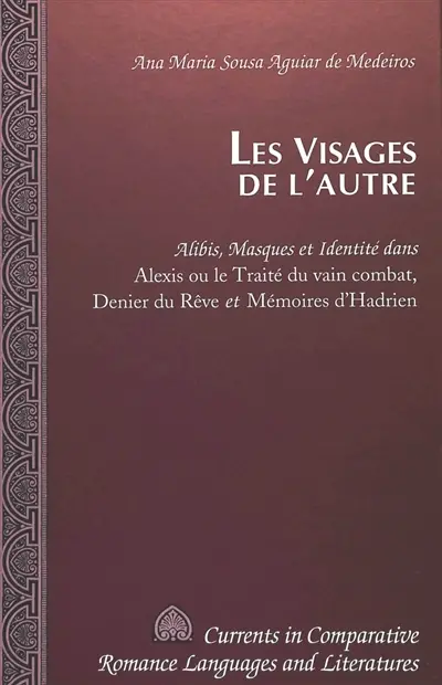 Les visages de l'autre : alibis, masques et identité dans Alexis ou Le traité du vain combat, Denier du rêve et Mémoires d'Hadrien