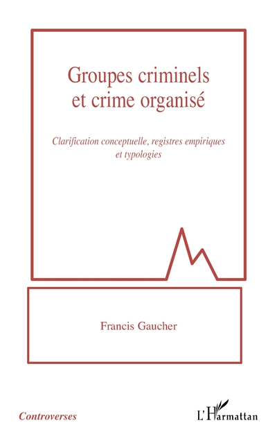 Groupes criminels et crime organisé : clarification conceptuelle, registres empiriques et typologies