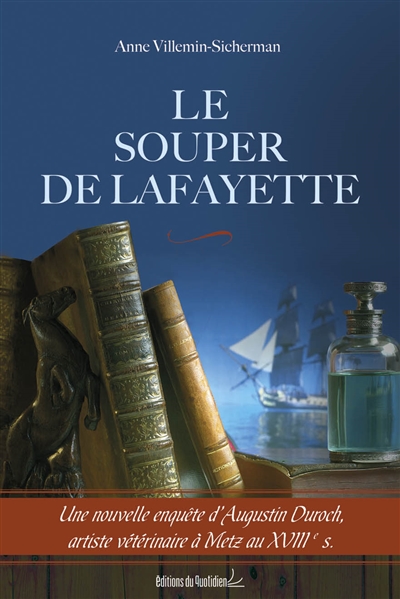 Le souper de Lafayette : une nouvelle enquête d'Augustin Duroch, artiste vétérinaire à Metz au XVIIIe siècle